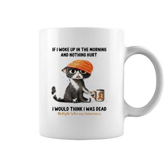 Multiple Sclerosis Awareness Cat If I Woke Up In The Morning And Nothing Hurt Coffee Mug | Mazezy