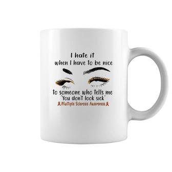 Multiple Sclerosis Awareness I Hate It When I Have To Be Nice To Someone Who Tells Me You Don't Look Sick Orange Ribbons Coffee Mug | Mazezy