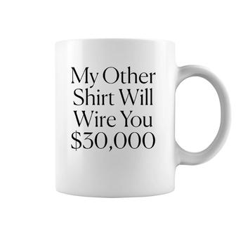 My Other Will Wire You $30,000 Tee Coffee Mug | Mazezy
