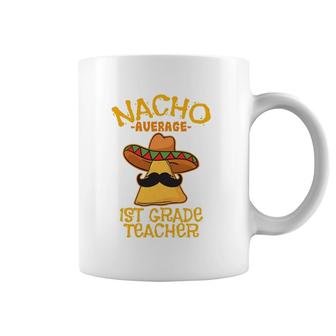 Nacho Average 1St Grade Teacher First Grade Cinco De Mayo Coffee Mug | Mazezy