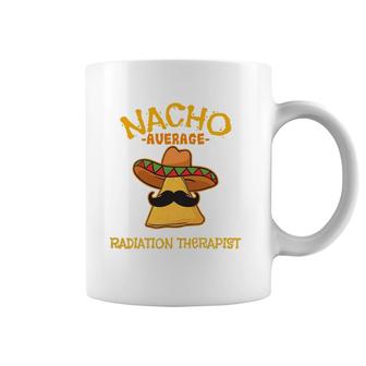 Nacho Average Radiation Therapist Mexican Cinco De Mayo Coffee Mug | Mazezy