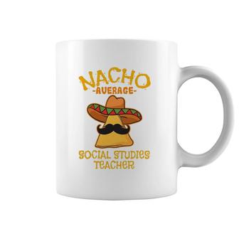 Nacho Average Social Studies Teacher Cinco De Mayo Fiesta Coffee Mug | Mazezy