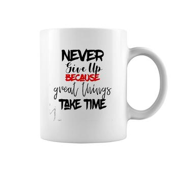 Never Give Up Because Great Things Take Time Coffee Mug | Mazezy