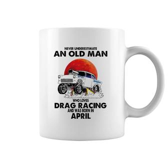 Never Underestimate An Old Man Drag Racing Born In April Coffee Mug | Mazezy