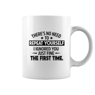 No Need To Repeat Yourself I Ignored You Coffee Mug | Mazezy