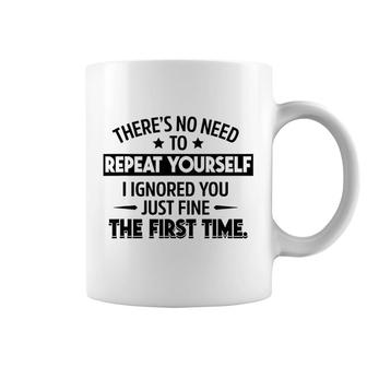 No Need To Repeat Yourself I Ignored You Coffee Mug | Mazezy