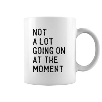 Not A Lot Going On At The Moment Funny Lazy Bored Sarcastic Coffee Mug | Mazezy