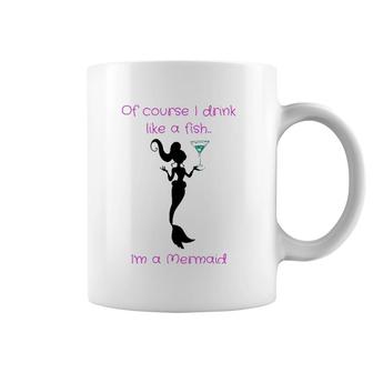 Of Course I Drink Like A Fish, I'm A Mermaid Coffee Mug | Mazezy