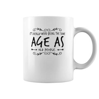 Old Age & Youth It's Weird Being The Same Age As Old People Coffee Mug | Mazezy
