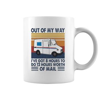 Out Of My Way I've Got 8 Hours To Do 12 Hours Worth Of Mail Coffee Mug | Mazezy