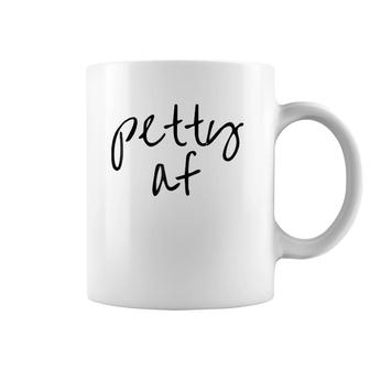 Petty Af Petty Af Petty Afpetty Af Coffee Mug | Mazezy