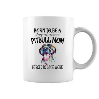 Pitbull Mom Born To Be A Stay At Home Forced To Go To Work Watercolor Dog Coffee Mug | Mazezy
