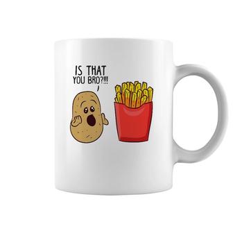 Potatoes Fries Is That You Bro Funny Potatoes Coffee Mug | Mazezy