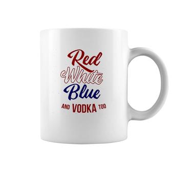 Red White Blue & Vodka Too July 4 Usa Drinking Meme Coffee Mug | Mazezy