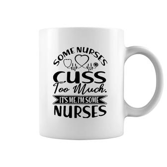 Some Nurses Cuss Too Much It's Me I'm Some Nurses Rn Gift Coffee Mug | Mazezy