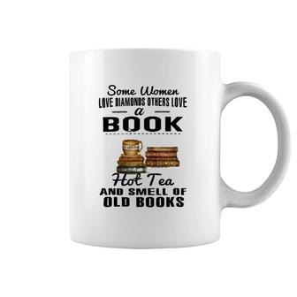 Some Women Love Diamonds Others Love A Book Hot Tea And Smell Of Old Books Coffee Mug | Mazezy CA