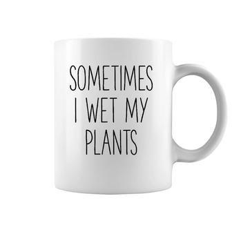 Sometimes I Wet My Plants Funny Gardener Farmer Coffee Mug | Mazezy