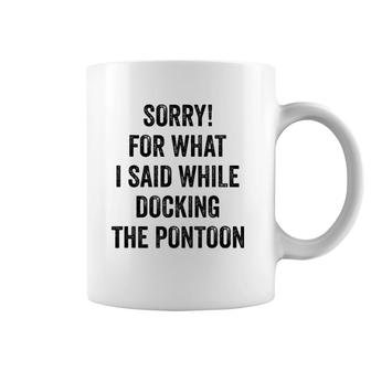 Sorry For What I Said While Docking Pontoon I Funny Pontoon Coffee Mug | Mazezy