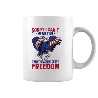 Sorry I Can't Hear You Over The Sound Of My Freedom 4Th July Coffee Mug