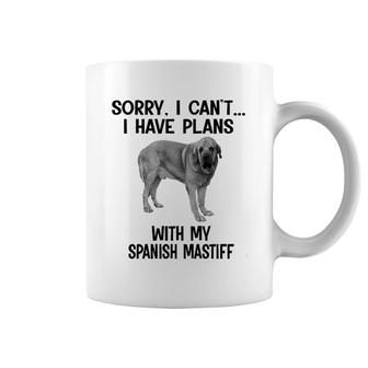 Sorry I Cant I Have Plans With My Spanish Mastiff Coffee Mug | Mazezy