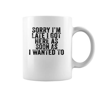 Sorry I'm Late I Got Here As Soon As I Wanted To Funny Retro Coffee Mug | Mazezy