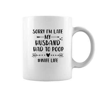 Sorry Im Late My Husband Had To Poo Funny Wife Life Coffee Mug - Thegiftio UK