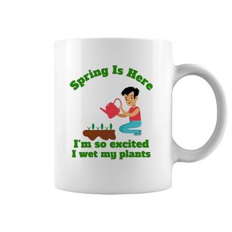 Spring Is Here I'm So Excited I Wet My Plants Coffee Mug