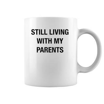 Still Living With My Parents Novelty Graphic Cool Designs Coffee Mug | Mazezy