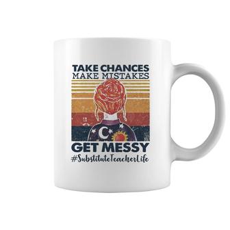 Take Chances Make Mistakes Get Messy Substitute Teacher Life Coffee Mug | Mazezy