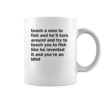 Teach A Man To Fish And He'll Turn Around And Try To Teach Coffee Mug | Mazezy