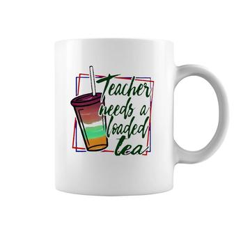 Teacher Needs A Loaded Tea Coffee Mug | Mazezy