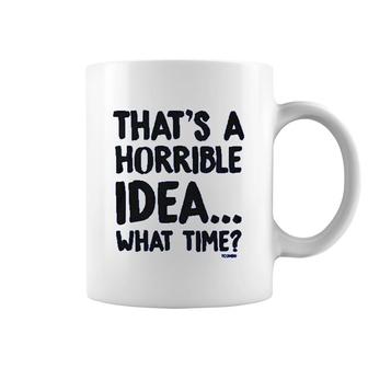 That Is A Horrible Idea What Time Coffee Mug | Mazezy