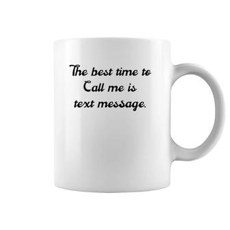 The Best Time To Call Me Is Text Message Coffee Mug | Mazezy