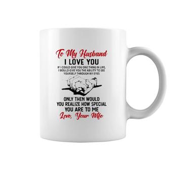 To My Husband I Love You If I Could Give You One Thing In Life I Would Give You The Ability To See Yourself Through My Eyes Coffee Mug | Mazezy