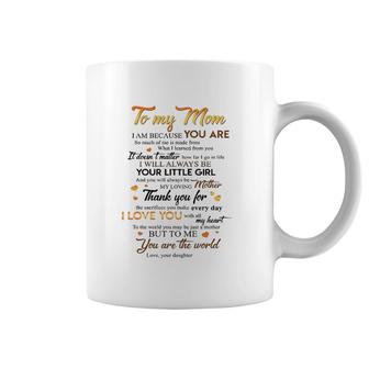 To My Mom I Am Because You Are Your Little Girl Loving Mother Thank You I Love You You're The World Daughter Coffee Mug | Mazezy