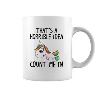 Unicorn Lover That's A Horrible Idea Count Me In Funny Coffee Mug | Mazezy