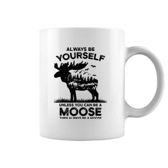 Vwrk Always Be Yourself Unless You Can Be A Moose Lover Coffee Mug | Mazezy