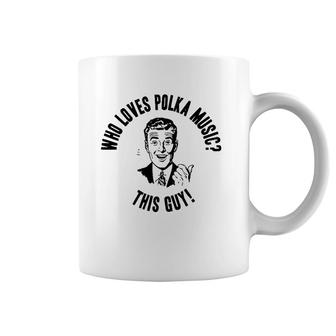 Who Loves Polka Music This Guy Mens Funny Novelty Gift Coffee Mug | Mazezy