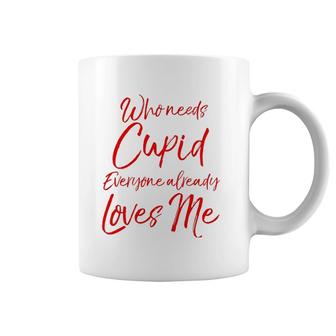 Who Needs Cupid Everyone Already Loves Me Valentine's Day Coffee Mug | Mazezy
