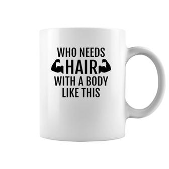 Who Needs Hair With A Body Like This Dad Father's Day Coffee Mug | Mazezy