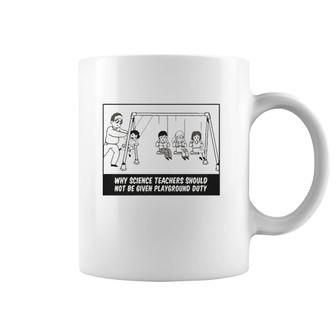 Why Science Teachers Should Not Be Given Playground Duty Coffee Mug | Mazezy