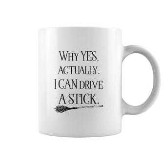 Why Yes I Can Drive A Stick Coffee Mug | Mazezy