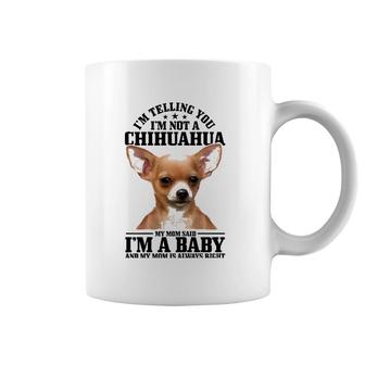 Womens Chihuahua Mom Said I'm A Baby Funny Chihuahua Dog Coffee Mug | Mazezy
