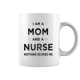 Womens I Am A Mom And A Nurse Nothing Scares Me - Gift For Nurse Coffee Mug | Mazezy
