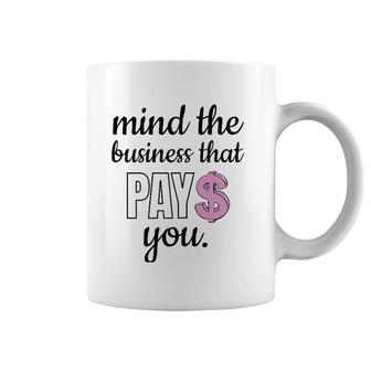 Womens Mind The Business That Pays You Coffee Mug | Mazezy