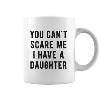 You Cant Scare Me I Have A Daughter Coffee Mug | Mazezy
