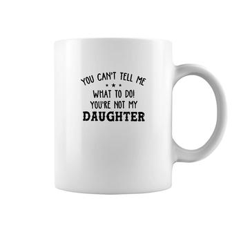 You Cant Tell Me What To Do Daughter Coffee Mug | Mazezy