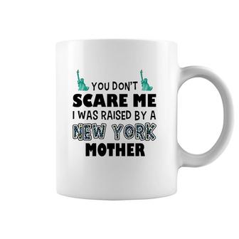 You Don't Scare Me I Was Raised By A New York Mother Coffee Mug | Mazezy