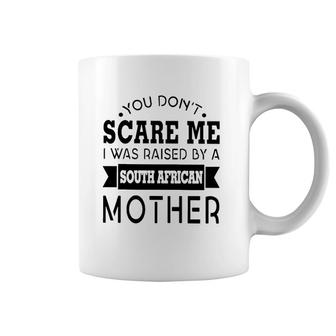 You Don't Scare Me I Was Raised By A South African Mother Coffee Mug | Mazezy