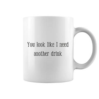 You Look Like I Need Another Drink Coffee Mug | Mazezy